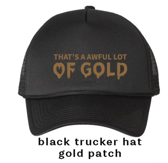 THATS A AWFUL LOT OF GOLD HAT